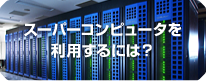 スーパーコンピュータを利用するには？