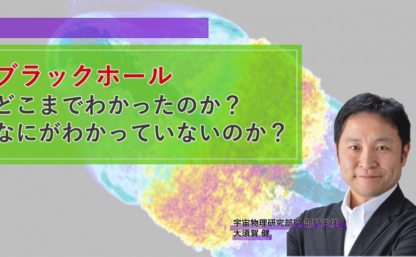 【動画公開】ブラックホール　どこまでわかったのか？　なにがわかっていないのか？